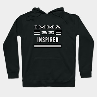 Imma Be Inspired - 3 Line Typography Hoodie